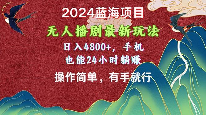 2024蓝海项目，无人播剧最新玩法，日入4800+，手机也能操作简单有手就行-炫知网