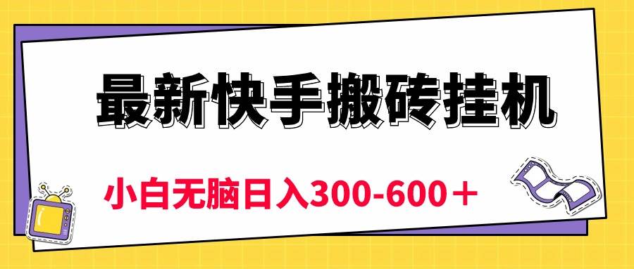 最新快手搬砖挂机，5分钟6元!  小白无脑日入300-600＋-炫知网