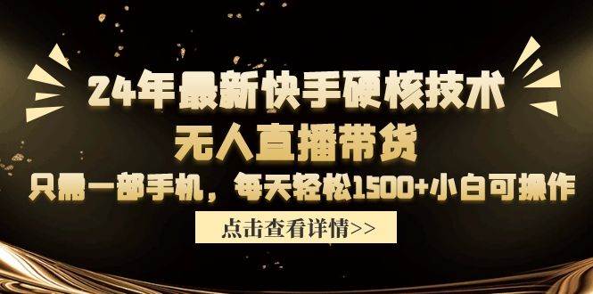 24年最新快手硬核技术无人直播带货，只需一部手机 每天轻松1500+小白可操作-炫知网