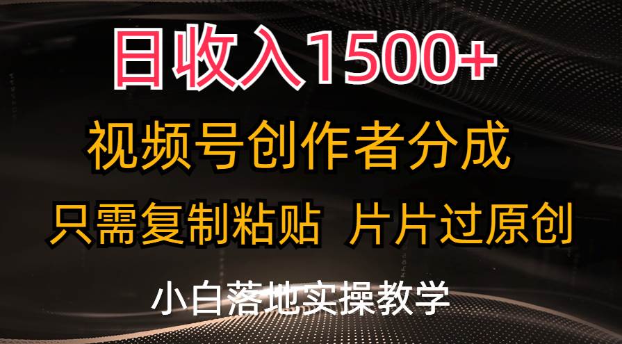 日收入1500+，视频号创作者分成，只需复制粘贴，片片过原创，小白也可...-炫知网