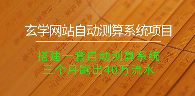 玄学网站自动测算系统项目：搭建一套自动测算系统，三个月跑出40万流水-炫知网