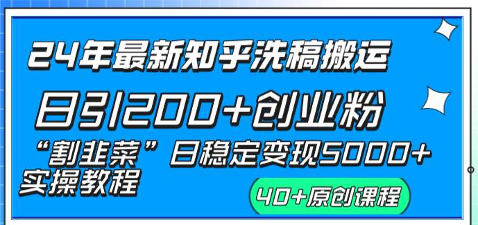 24年最新知乎洗稿日引200+创业粉“割韭菜”日稳定变现5000+实操教程-炫知网