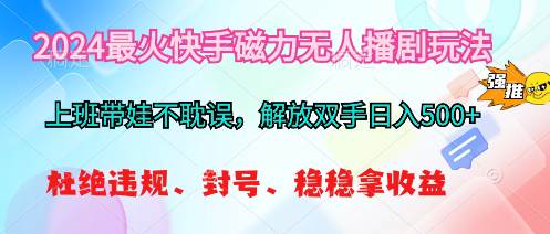 2024最火快手磁力无人播剧玩法，解放双手日入500+-炫知网