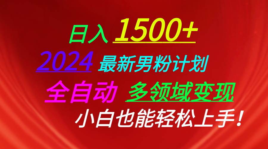 日入1500+，2024最新男粉计划，视频图文+直播+交友等多重方式打爆LSP...-炫知网