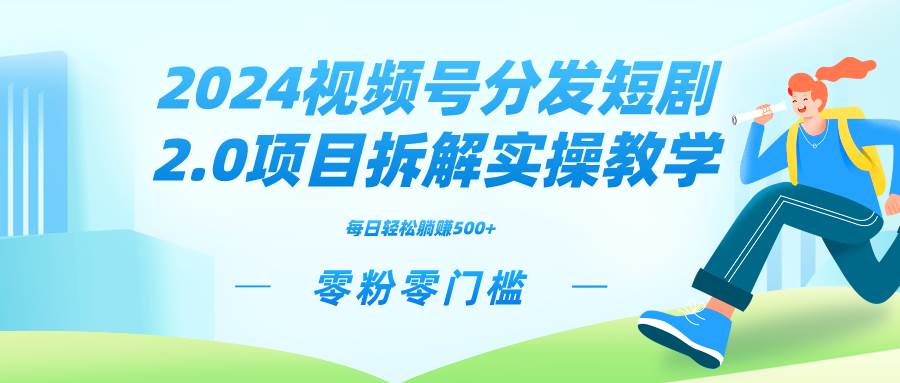 2024视频分发短剧2.0项目拆解实操教学，零粉零门槛可矩阵分裂推广管道收益-炫知网