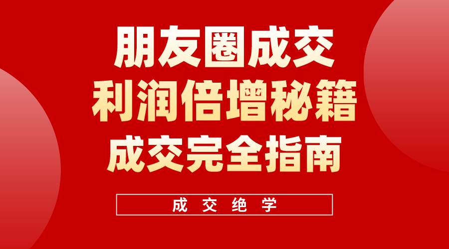 【白龙笔记】朋友圈成交利润倍增秘籍（无水印）-炫知网