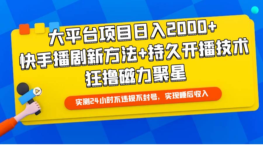 大平台项目日入2000+，快手播剧新方法+持久开播技术，狂撸磁力聚星-炫知网