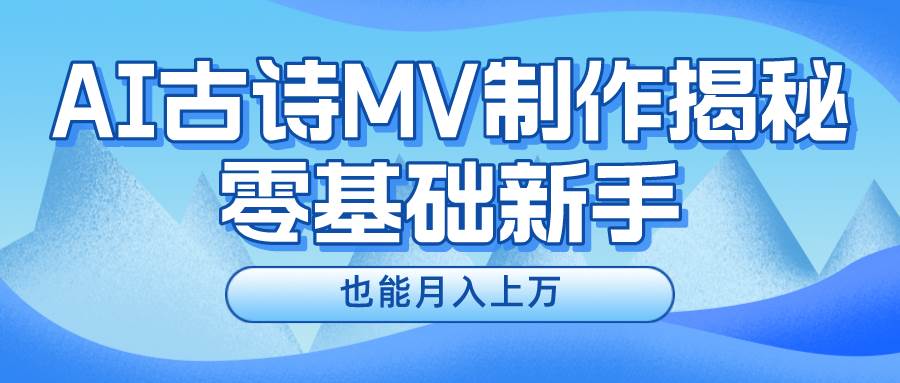 新手必看，利用AI制作古诗MV，快速实现月入上万-炫知网