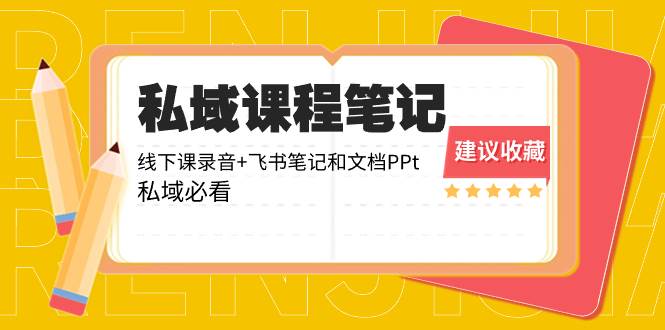 私域收费课程笔记：线下课录音+飞书笔记和文档PPt，私域必看！-炫知网