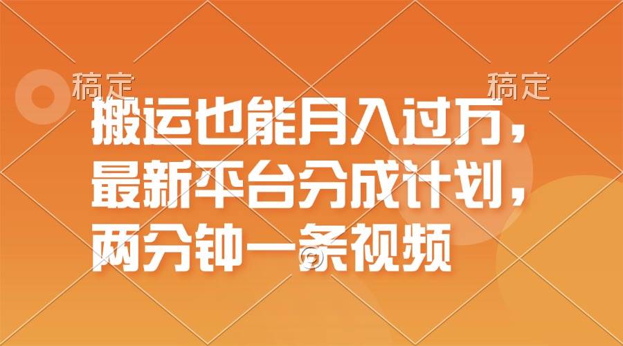 搬运也能月入过万，最新平台分成计划，一万播放一百米，一分钟一个作品-炫知网