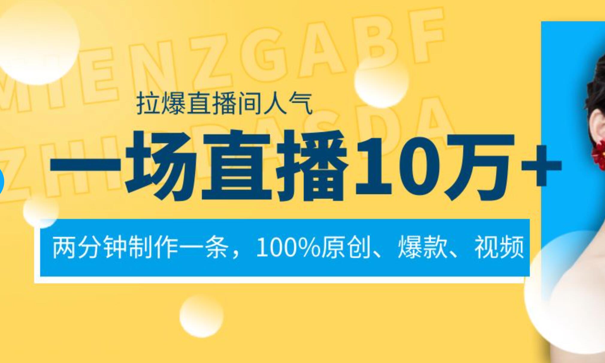 一场直播10万+，两分钟制作一条，100%原创、爆款、视频， 给视频号卖货直播间倒流，从而拉爆直播间人气-炫知网