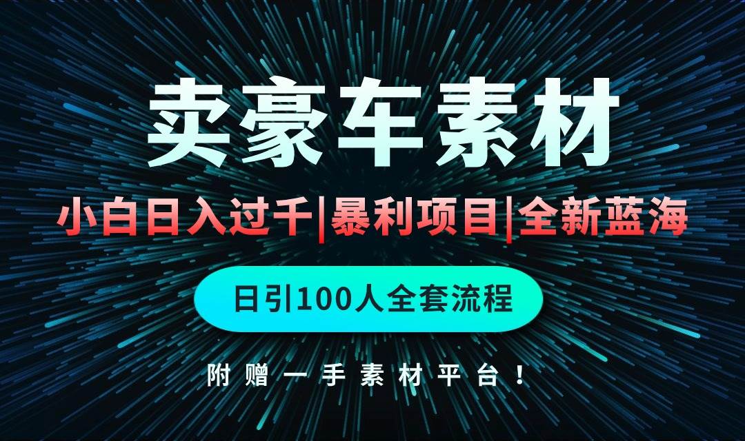 通过卖豪车素材日入过千，空手套白狼！简单重复操作，全套引流流程.！-炫知网