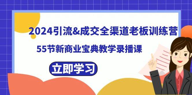 2024引流成交全渠道老板训练营，55节新商业宝典教学录播课-炫知网