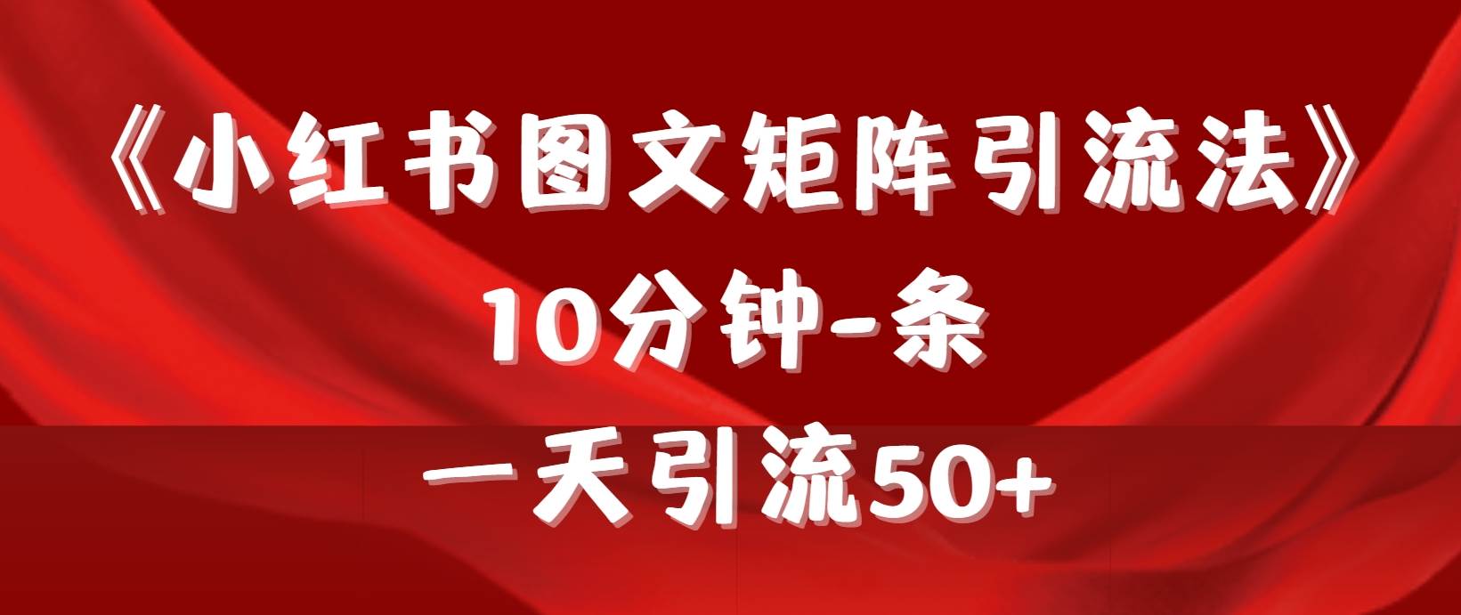 《小红书图文矩阵引流法》 10分钟-条 ，一天引流50+-炫知网