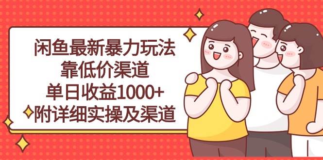 闲鱼最新暴力玩法，靠低价渠道单日收益1000+，附详细实操及渠道-炫知网