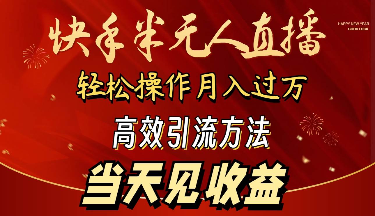 2024快手半无人直播 简单操作月入1W+ 高效引流 当天见收益-炫知网