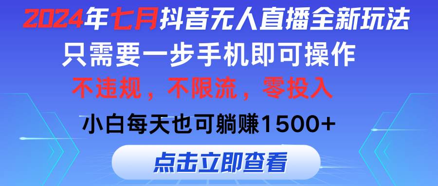 2024年七月抖音无人直播全新玩法，只需一部手机即可操作，小白每天也可...-炫知网