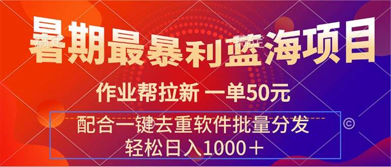 暑期最暴利蓝海项目 作业帮拉新 一单50元 配合一键去重软件批量分发-炫知网