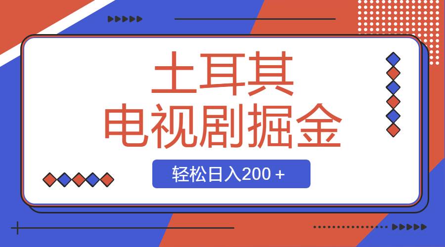 土耳其电视剧掘金项目，操作简单，轻松日入200＋-炫知网