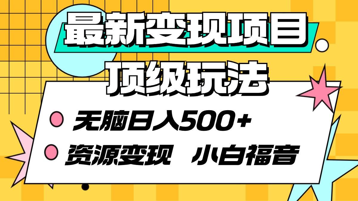 最新变现项目顶级玩法 无脑日入500+ 资源变现 小白福音-炫知网