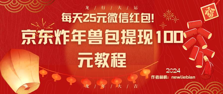 每天25元微信红包！京东炸年兽包提现100元教程-炫知网