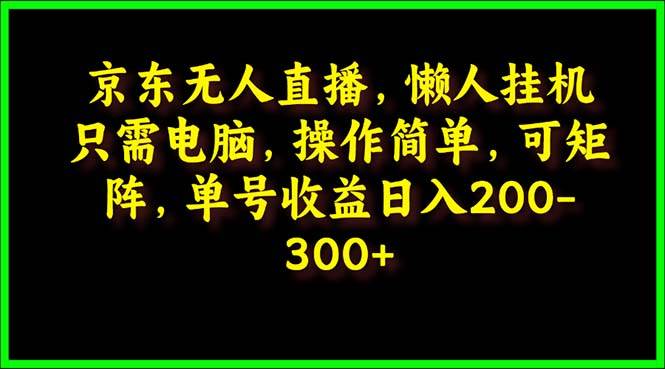 京东无人直播，电脑挂机，操作简单，懒人专属，可矩阵操作 单号日入200-300-炫知网