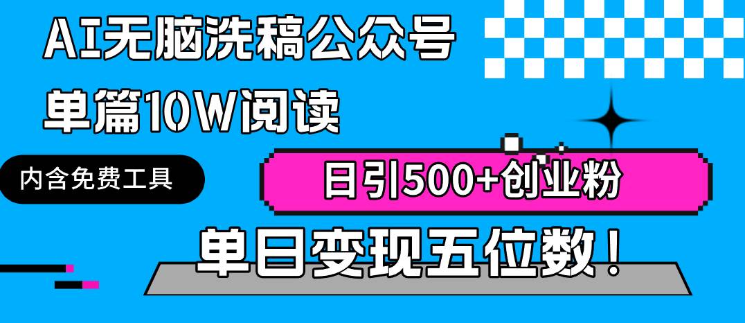 AI无脑洗稿公众号单篇10W阅读，日引500+创业粉单日变现五位数！-炫知网