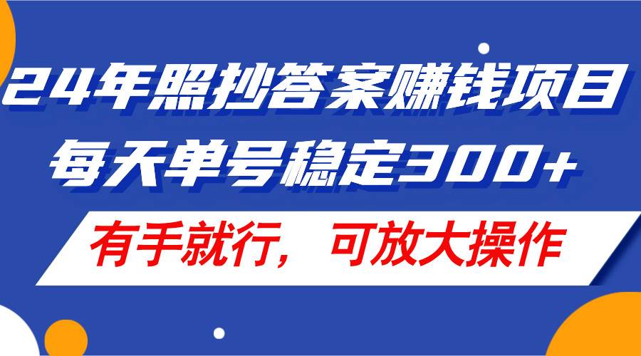 24年照抄答案赚钱项目，每天单号稳定300+，有手就行，可放大操作-炫知网