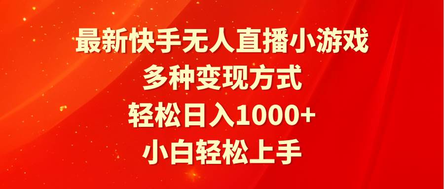 最新快手无人直播小游戏，多种变现方式，轻松日入1000+小白轻松上手-炫知网