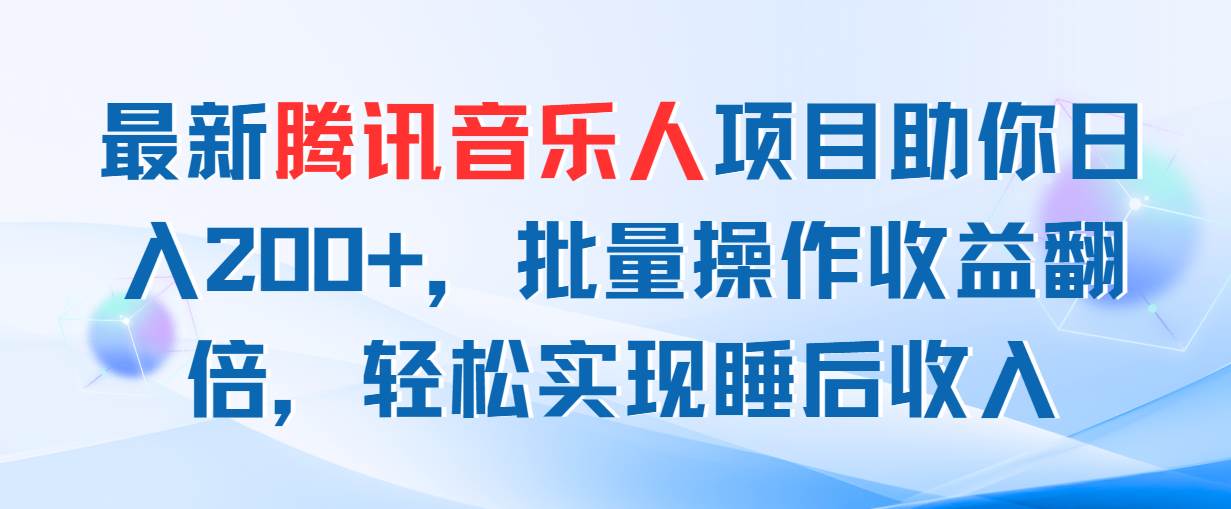 最新腾讯音乐人项目助你日入200+，批量操作收益翻倍，轻松实现睡后收入-炫知网