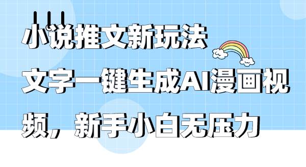 小说推文新玩法，文字一键生成AI漫画视频，新手小白无压力-炫知网