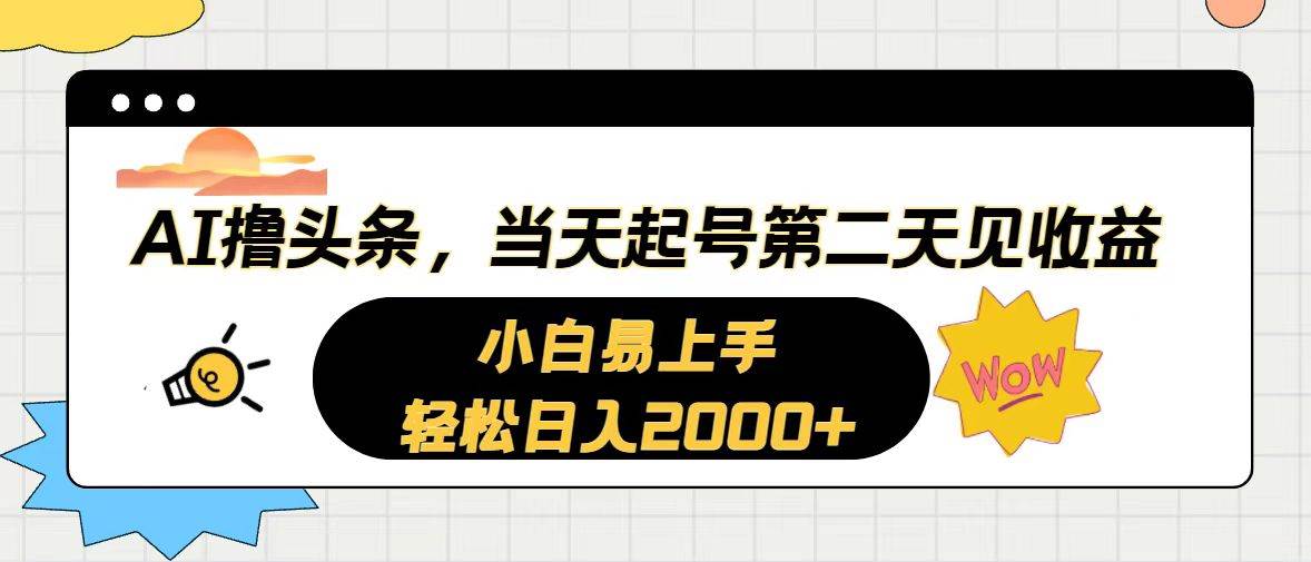 AI撸头条，当天起号，第二天见收益。轻松日入2000+-炫知网