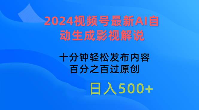 2024视频号最新AI自动生成影视解说，十分钟轻松发布内容，百分之百过原...-炫知网