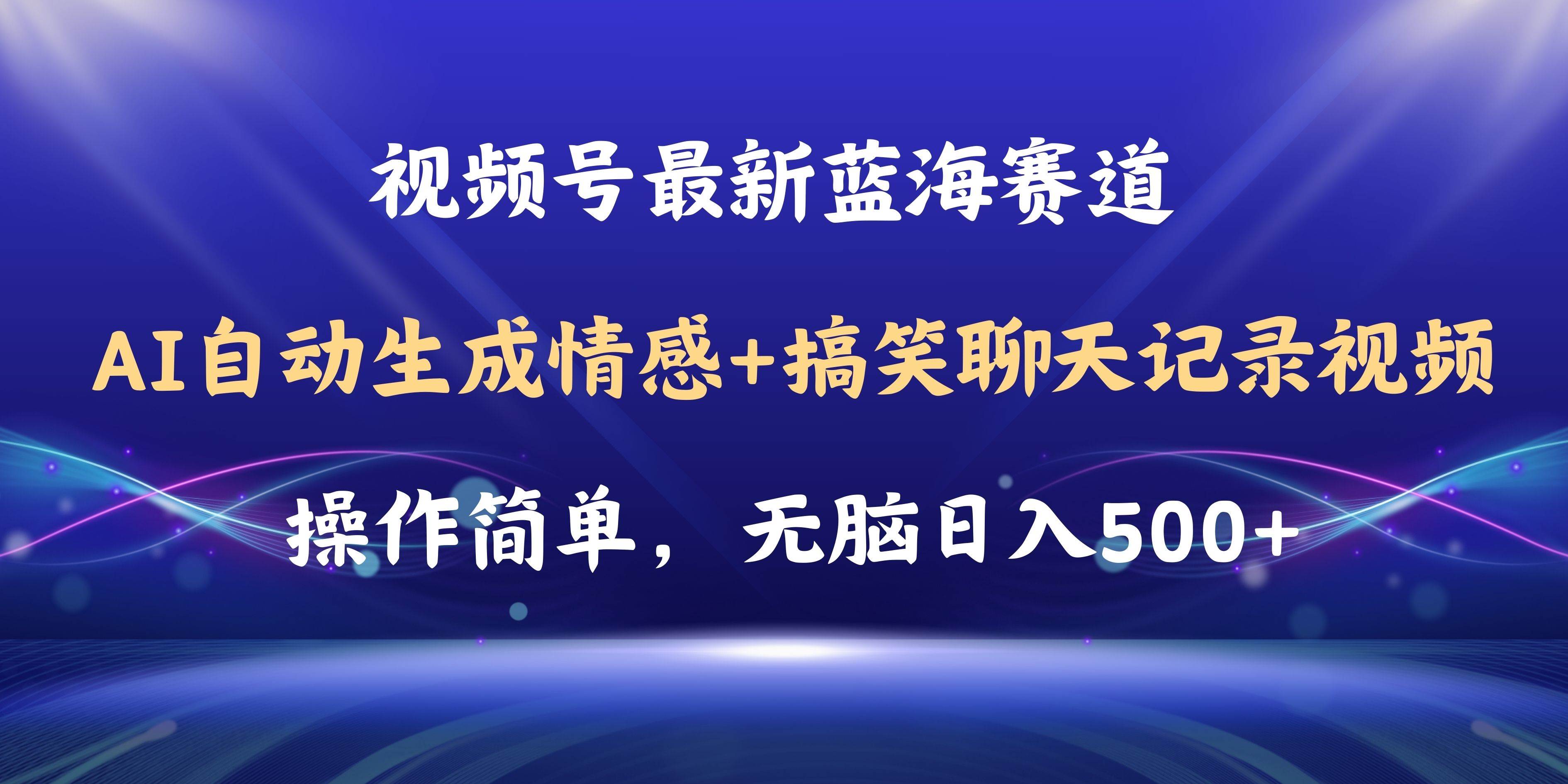 视频号AI自动生成情感搞笑聊天记录视频，操作简单，日入500+教程+软件-炫知网