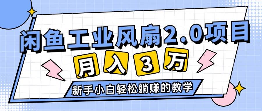 2024年6月最新闲鱼工业风扇2.0项目，轻松月入3W+，新手小白躺赚的教学-炫知网