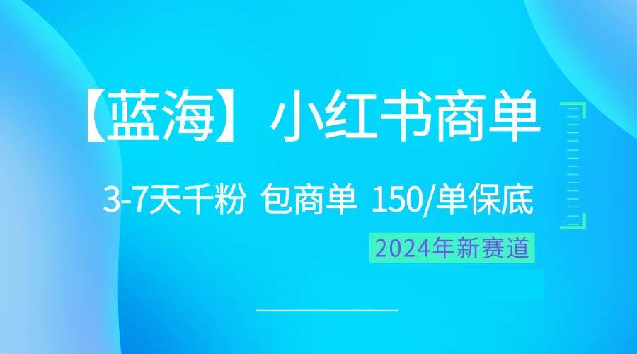 2024蓝海项目【小红书商单】超级简单，快速千粉，最强蓝海，百分百赚钱-炫知网