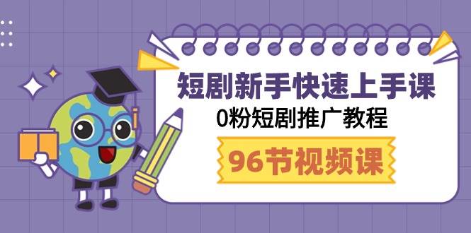 短剧新手快速上手课，0粉短剧推广教程（98节视频课）-炫知网