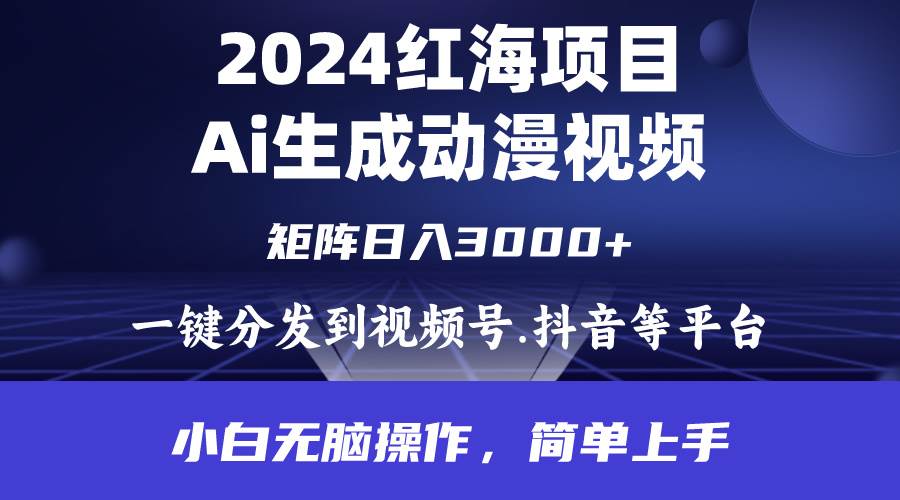 2024年红海项目.通过ai制作动漫视频.每天几分钟。日入3000+.小白无脑操...-炫知网