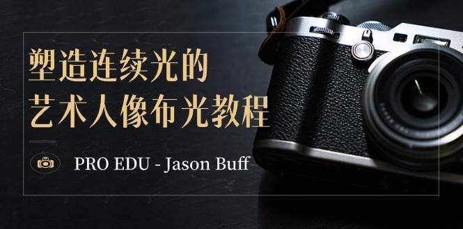 PRO EDU - Jason Buff 塑造连续光的艺术人像布光教程-15节课-中英字幕-炫知网