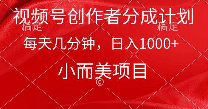 视频号创作者分成计划，每天几分钟，收入1000+，小而美项目-炫知网