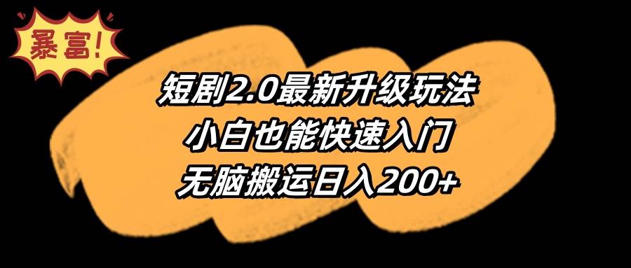 短剧2.0最新升级玩法，小白也能快速入门，无脑搬运日入200+-炫知网