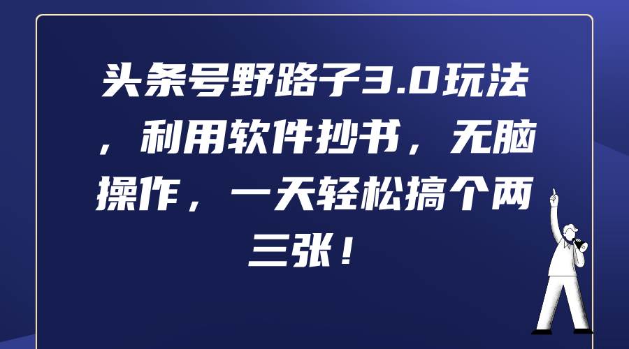 头条号野路子3.0玩法，利用软件抄书，无脑操作，一天轻松搞个两三张！-炫知网