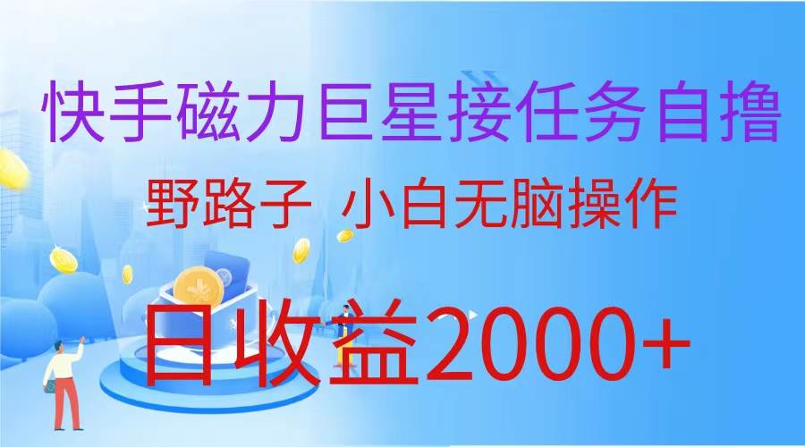 （蓝海项目）快手磁力巨星接任务自撸，野路子，小白无脑操作日入2000+-炫知网