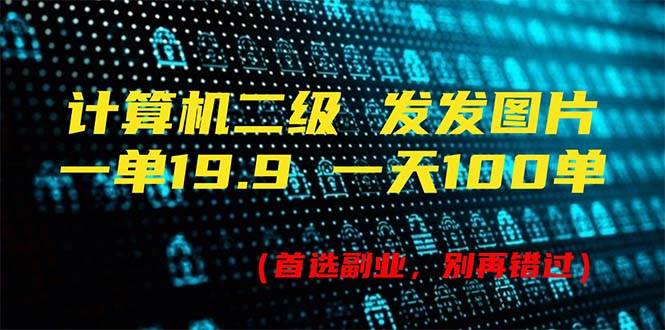 计算机二级，一单19.9 一天能出100单，每天只需发发图片（附518G资料）-炫知网