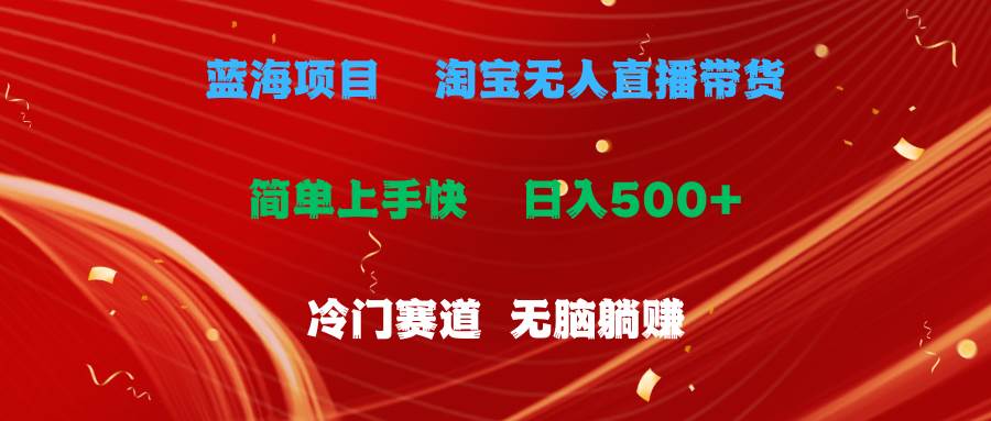 蓝海项目  淘宝无人直播冷门赛道  日赚500+无脑躺赚  小白有手就行-炫知网