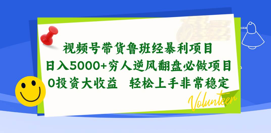 视频号带货鲁班经暴利项目，日入5000+，穷人逆风翻盘必做项目，0投资...-炫知网