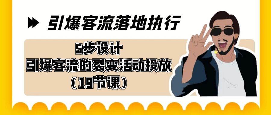 引爆-客流落地执行，5步设计引爆客流的裂变活动投放（19节课）-炫知网