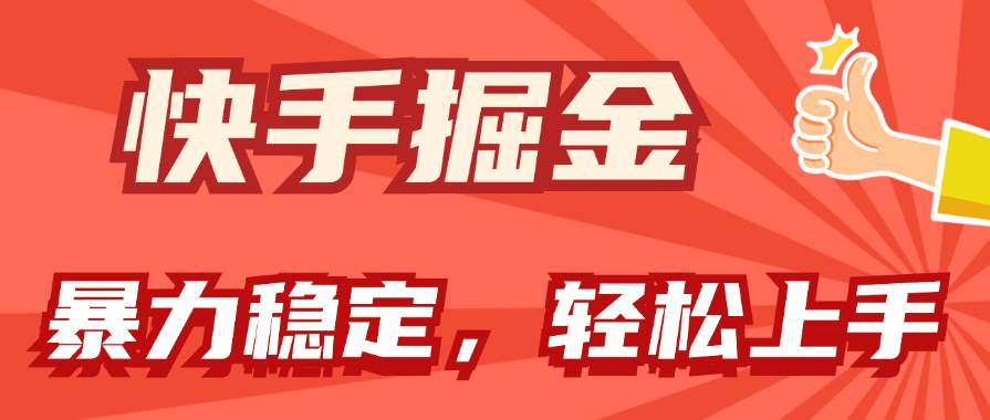 快手掘金双玩法，暴力+稳定持续收益，小白也能日入1000+-炫知网