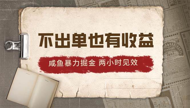 2024咸鱼暴力掘金，不出单也有收益，两小时见效，当天突破500+-炫知网