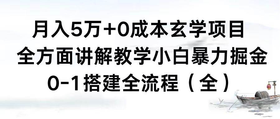 月入5万+0成本玄学项目，全方面讲解教学，0-1搭建全流程（全）小白暴力掘金-炫知网